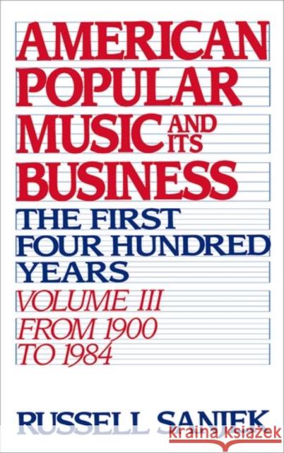 American Popular Music and Its Business: The First Four Hundred Years, Volume III: From 1900-1984 Sanjek, Russell 9780195043112 Oxford University Press - książka