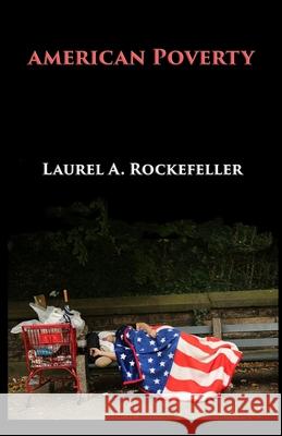American Poverty: Why America's Treatment of the Poor Undermines its Authority as a World Power Rockefeller, Laurel A. 9781502897800 Createspace - książka