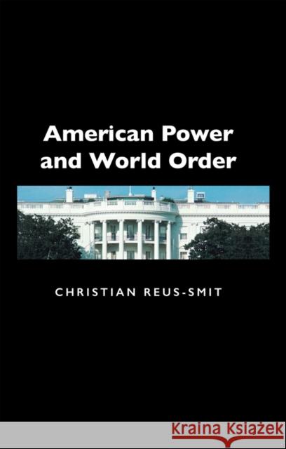 American Power and World Order Christian Reus-Smit 9780745631660 Polity Press - książka