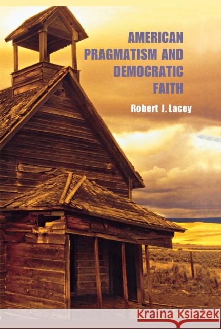 American Pragmatism and Democratic Faith Robert J. Lacey 9780875803791 Northern Illinois University Press - książka