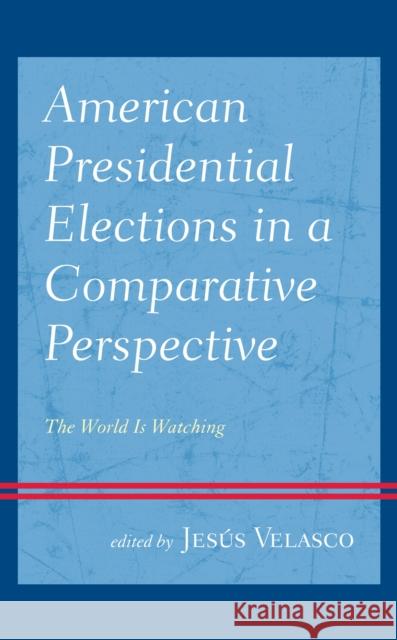 American Presidential Elections in a Comparative Perspective: The World Is Watching Velasco, Jesús 9781498557573 Lexington Books - książka