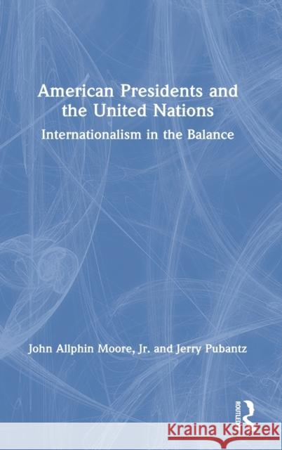 American Presidents and the United Nations: Internationalism in the Balance John Allphin Moor Jerry Pubantz 9781032042084 Routledge - książka