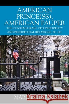 American Prince(ss), American Pauper: The Contemporary Vice Presidency and Presidential Relations, 3d. ed. Marie D Natoli 9781977208750 Outskirts Press - książka