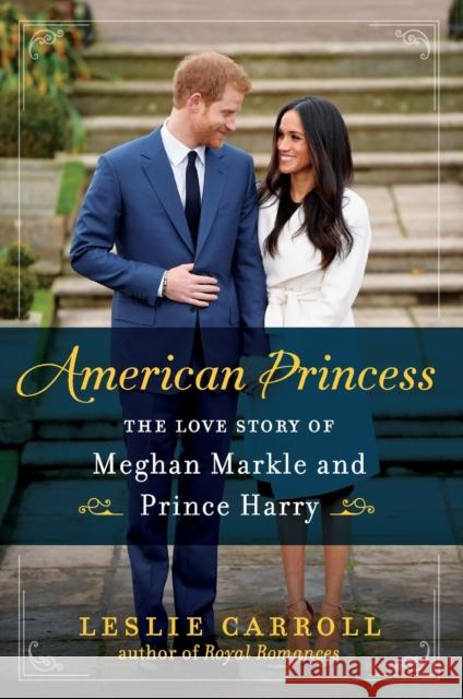 American Princess: The Love Story of Meghan Markle and Prince Harry Leslie Carroll 9780062859457 William Morrow & Company - książka