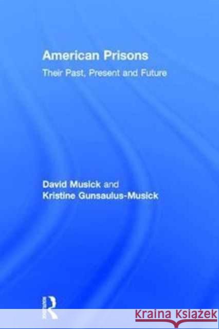 American Prisons: Their Past, Present and Future David Musick Kristine Gunsaulus-Musick 9781138805781 Routledge - książka