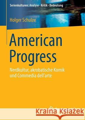 American Progress: Nerdkultur, Akrobatische Komik Und Commedia Dell'arte Schulze, Holger 9783658091347 Springer vs - książka