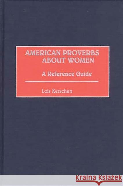 American Proverbs about Women: A Reference Guide Kerschen, Lois 9780313304422 Greenwood Press - książka