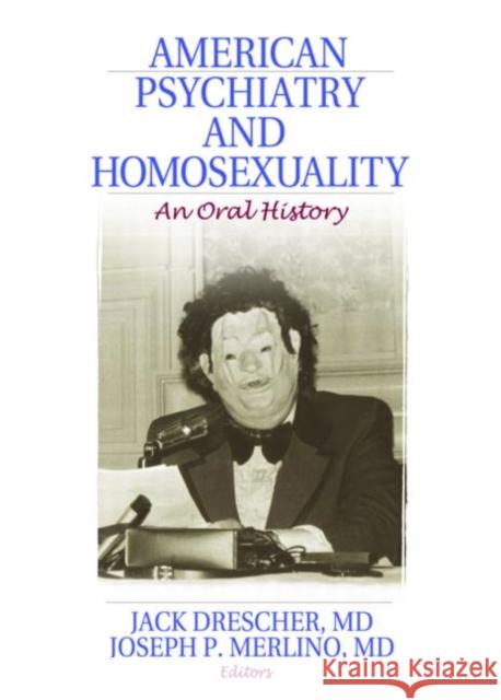 American Psychiatry and Homosexuality : An Oral History  9781560237396 Routledge Member of the Taylor and Francis Gr - książka