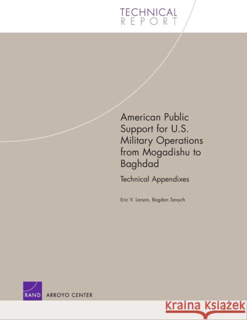 American Public Support for U.S. Military Operations from Mogadishu to Baghdad: Technical Appendixes Larson, Eric V. 9780833036834 RAND Corporation - książka