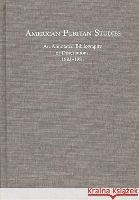 American Puritan Studies: An Annotated Bibliography of Dissertations, 1882-1981 Montgomery, Michael 9780313242373 Greenwood Press - książka