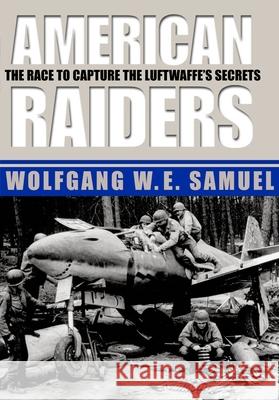 American Raiders: The Race to Capture the Luftwaffe's Secrets Samuel, Wolfgang W. E. 9781578066490 University Press of Mississippi - książka