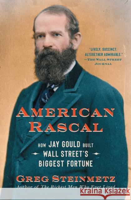 American Rascal: How Jay Gould Built Wall Street's Biggest Fortune Greg Steinmetz 9781982107413 Simon & Schuster - książka