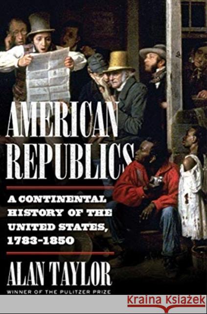 American Republics: A Continental History of the United States, 1783-1850 Alan Taylor 9781324005797 W. W. Norton & Company - książka