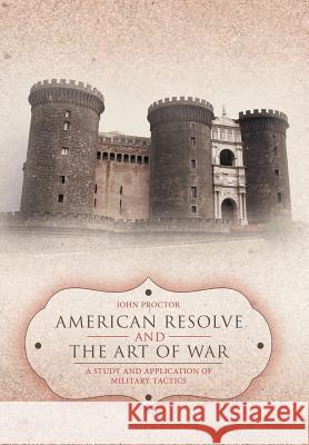 American Resolve and the Art of War: A Study and Application of Military Tactics Proctor, John 9781477257579 Authorhouse - książka