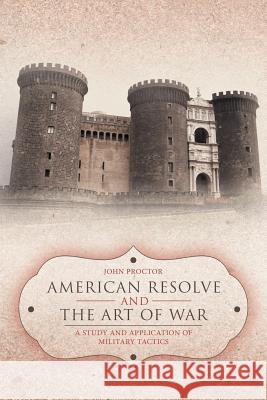 American Resolve and the Art of War: A Study and Application of Military Tactics Proctor, John 9781477257586 Authorhouse - książka