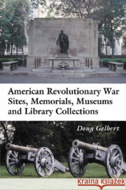 American Revolutionary War Sites, Memorials, Museums and Library Collections: A State-By-State Guidebook to Places Open to the Public Gelbert, Doug 9780786416967 McFarland & Company - książka