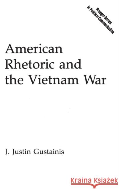 American Rhetoric and the Vietnam War J. Justin Gustainis 9780275933616 Praeger Publishers - książka