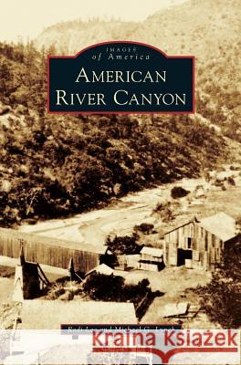 American River Canyon Rodi Lee, Michael G Lynch 9781531663117 Arcadia Publishing Library Editions - książka