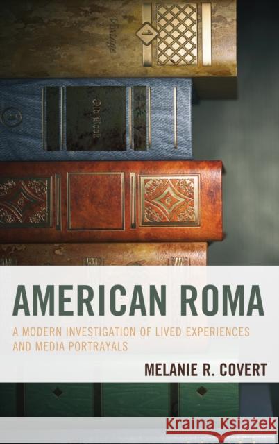 American Roma: A Modern Investigation of Lived Experiences and Media Portrayals Melanie R Covert   9781498558419 Lexington Books - książka