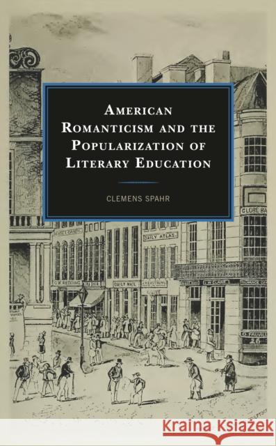 American Romanticism and the Popularization of Literary Education Clemens Spahr 9781793649546 Lexington Books - książka