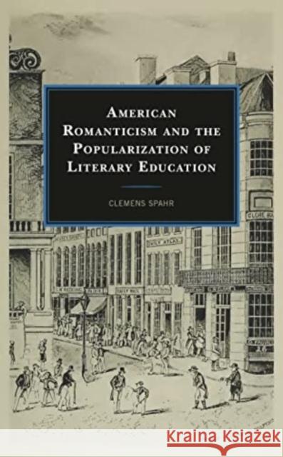 American Romanticism and the Popularization of Literary Education Clemens Spahr 9781793649560 Lexington Books - książka