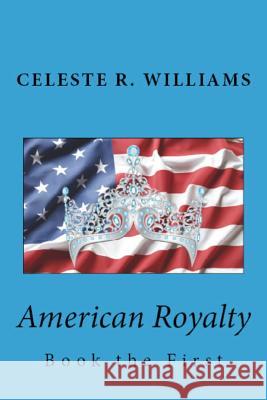 American Royalty: Book the First Celeste R. Williams 9781546780892 Createspace Independent Publishing Platform - książka