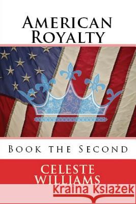 American Royalty: Book the Second Celeste R. Williams 9781719548786 Createspace Independent Publishing Platform - książka
