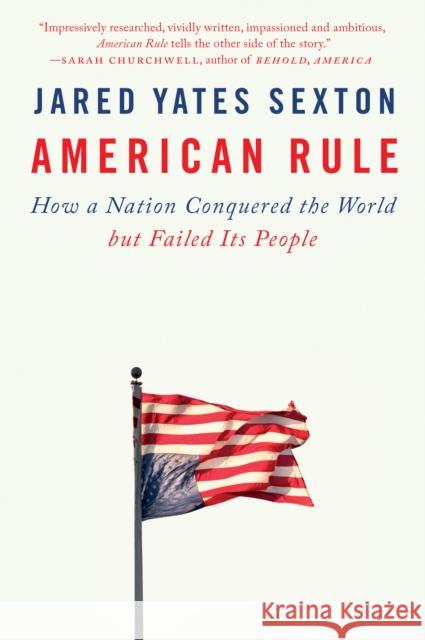 American Rule: How a Nation Conquered the World But Failed Its People Sexton, Jared Yates 9781524745738 Dutton Books - książka