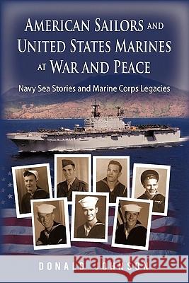 American Sailors and United States Marines at War and Peace: Navy Sea Stories and Marine Corps Legacies Johnson, Donald 9781450284233 iUniverse.com - książka