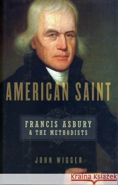 American Saint: Francis Asbury and the Methodists Wigger, John 9780195387803 Oxford University Press, USA - książka