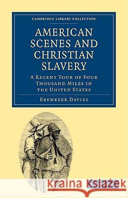 American Scenes and Christian Slavery: A Recent Tour of Four Thousand Miles in the United States Davies, Ebenezer 9781108003872  - książka