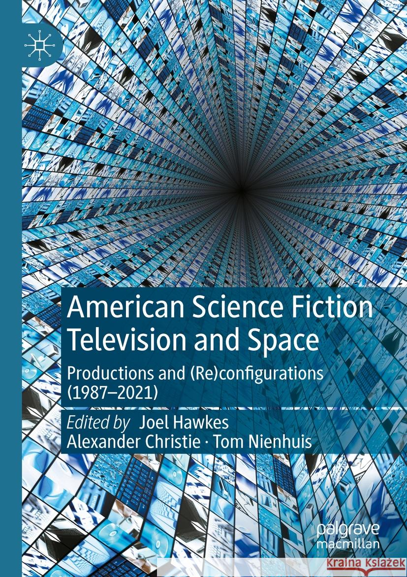 American Science Fiction Television and Space: Productions and (Re)Configurations (1987-2021) Joel Hawkes Alexander Christie Tom Nienhuis 9783031105302 Palgrave MacMillan - książka