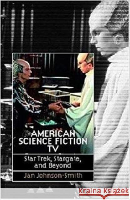 American Science Fiction TV: Star Trek, Stargate and Beyond Jan Johnson-Smith 9780819567383 Wesleyan University Press - książka