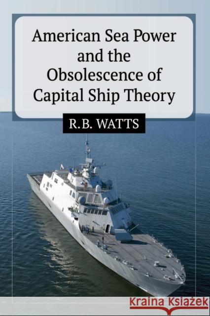 American Sea Power and the Obsolescence of Capital Ship Theory R. B. Watts 9780786498796 McFarland & Company - książka