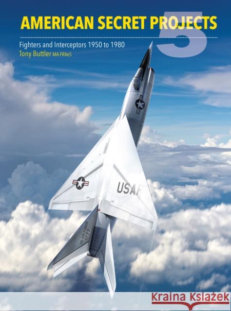 American Secret Projects 5: Fighters and Interceptors 1950 to 1980 Tony (Author) Buttler 9781800353466 Crecy Publishing - książka