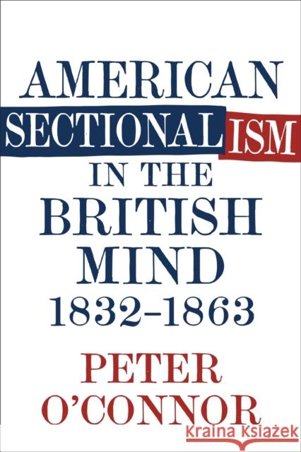 American Sectionalism in the British Mind, 1832-1863 Peter O'Connor 9780807168158 LSU Press - książka