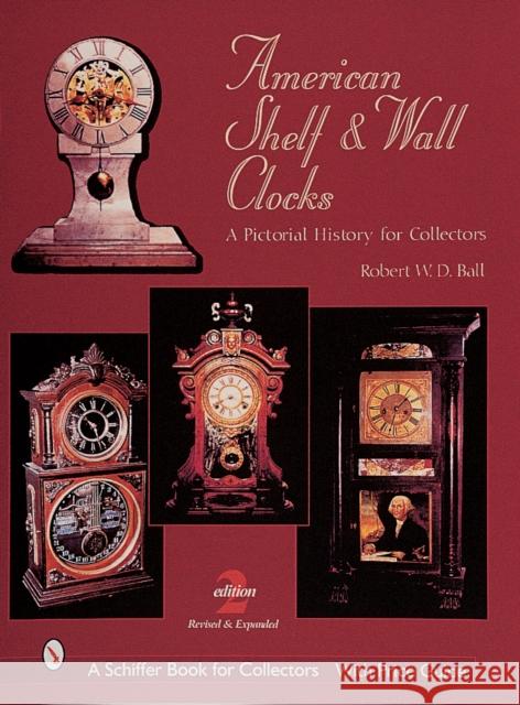 American Shelf and Wall Clocks: A Pictorial History for Collectors Robert W. D. Ball 9780764309052 Schiffer Publishing - książka