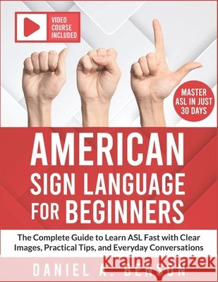 American Sign Language for Beginners: The Complete Guide to Learn ASL Fast with Clear Images, Practical Tips, and Everyday Conversations Video Course A. Benson, Daniel 9798266628106 Independently Published - książka
