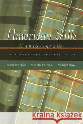 American Silk, 1830-1930: Entrepreneurs and Artifacts Jacqueline Field Marjorie Senechal Madelyn Shaw 9780896725898 Texas Tech University Press - książka
