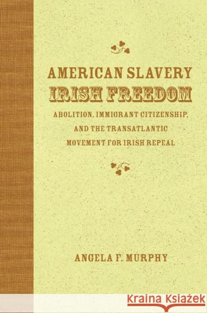American Slavery, Irish Freedom: Abolition, Immigrant Citizenship, and the Transatlantic Movement for Irish Repeal Angela F. Murphy 9780807136393 Louisiana State University Press - książka