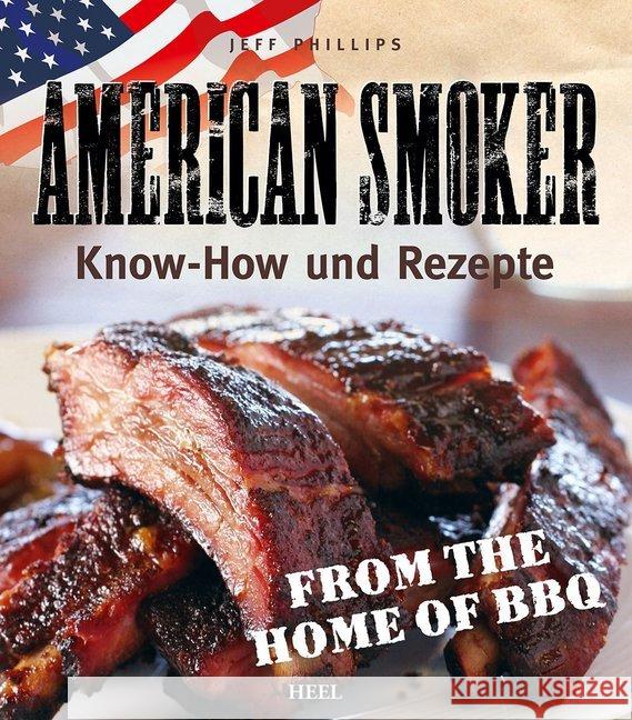 American Smoker : Know-how und Rezepte. From the Home of BBQ Phillips, Jeff 9783868527902 Heel - książka