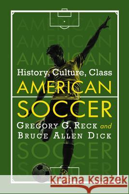 American Soccer: History, Culture, Class Gregory G. Reck Bruce Allen Dick 9780786496280 McFarland & Company - książka