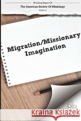 American Society of Missiology Volume 4: Migration/Missionary Imagination Robert a. Danielson William L. Selvidge 9781621716709 First Fruits Press - książka