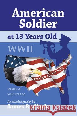 American Soldier at 13 Years Old WWII James R. Clark 9781412059381 Trafford Publishing - książka