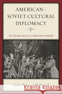 American-Soviet Cultural Diplomacy: The Bolshoi Ballet's American Premiere Cadra Peterson McDaniel 9780739199329 Lexington Books - książka