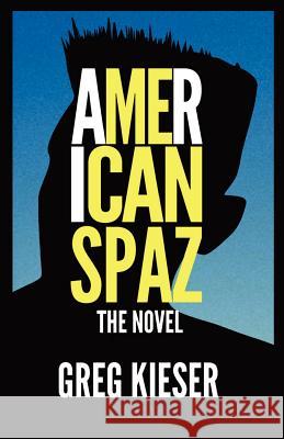 American Spaz The Novel Greg Kieser 9780983984221 American Spaz Creative - książka