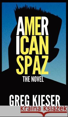 American Spaz The Novel Greg Kieser   9780983984238 American Spaz Creative - książka