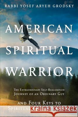 American Spiritual Warrior: The Extraordinary Self-Realization Journey of an Ordinary Guy and Four Keys to Spiritual Enlightenment Yosef Grodsky 9781794561120 Independently Published - książka