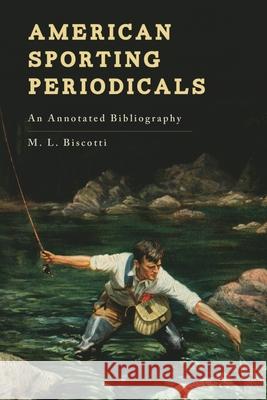 American Sporting Periodicals: An Annotated Bibliography Biscotti, M. L. 9781538103906 Rowman & Littlefield Publishers - książka