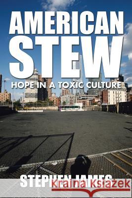 American Stew: Hope in a Toxic Culture Stephen James 9781504929141 Authorhouse - książka